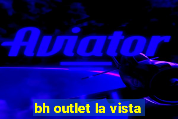 bh outlet la vista